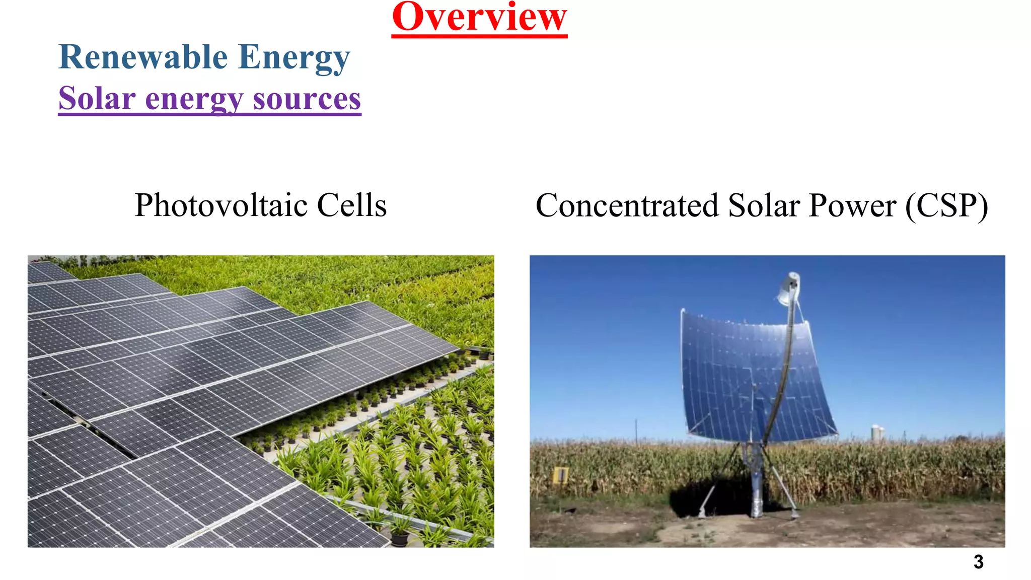 Renewable Energy
Overview
Solar energy sources
Photovoltaic Cells Concentrated Solar Power (CSP)
3
 