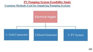 Electrical Supply
1- Grid Connected 2-Diesel Generator 3- PV System
PV Pumping System Feasibility Study
Common Methods Used for Supplying Pumping Systems
121
 