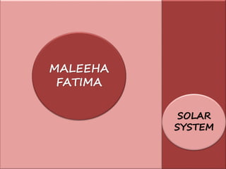 MALEEHA
FATIMA
SOLAR
SYSTEM
 