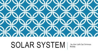 SOLAR SYSTEM by Are Lalit Sai Srinivas
Reddy
 