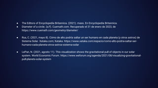 ● The Editors of Encyclopedia Britannica. (2021). mass. En Encyclopedia Britannica.
● Diameter of a circle. (s/f). Cuemath...