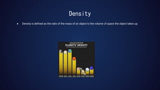 Density
● Density is defined as the ratio of the mass of an object to the volume of space the object takes up.
 