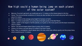 How high could a human being jump on each planet
of the solar system?
● Mercury: If we don't get burnt, we could jump up t...