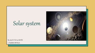Solar system
By: Jeryl S. De Los ReYES
11 HUMSS ORTEGA
 