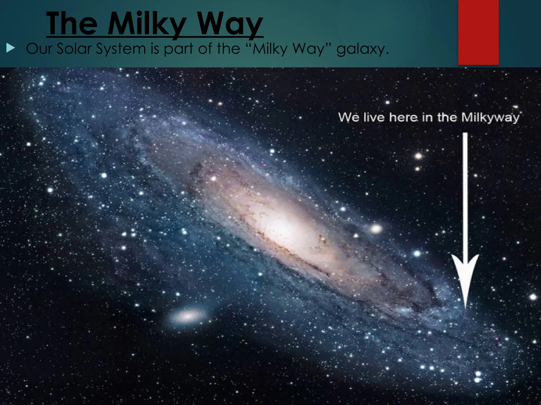 The Milky Way
 Our Solar System is part of the “Milky Way” galaxy.
 