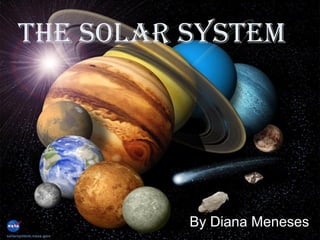 The Solar SySTem




          By Diana Meneses
 