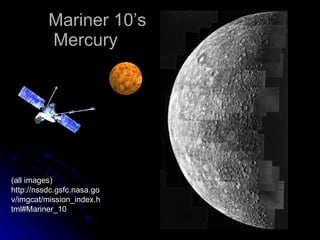 Mariner 10’s  Mercury (all images) http://nssdc.gsfc.nasa.gov/imgcat/mission_index.html#Mariner_10 