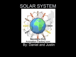 SOLAR SYSTEM By: Daniel and Justin 