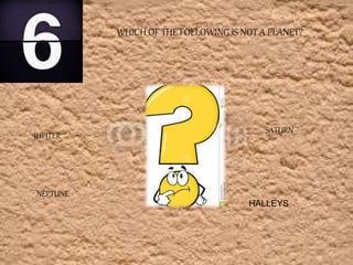 WHICH OF THE FOLLOWING IS NOT A PLANET? 
JUPITER 
SATURN 
NEPTUNE 
HALLEYS 
 