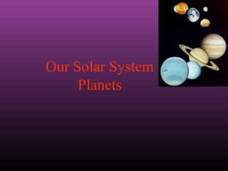 Our Solar System
     Planets
 