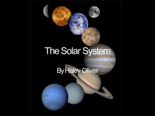 TheSolar System
ByHaley Oliver
 