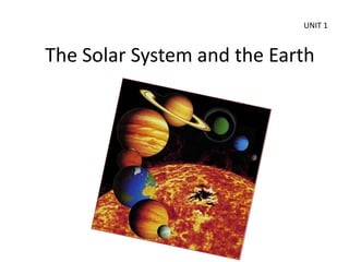 UNIT 1


The Solar System and the Earth
 