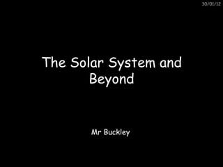 The Solar System and Beyond This has been made especially for Mr B and his wonderful aliens Mr Buckley 