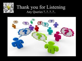 Thank you for Listening
Any Queries ?..?..?..?..
 