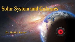 Solar System and Galaxies
D r . H a f i z K o s a r
 