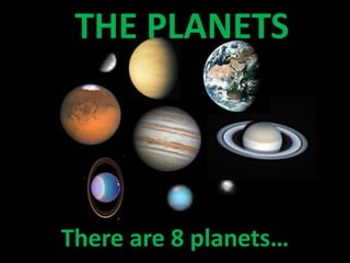 THE PLANETS
There are 8 planets…
 