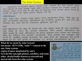 11/15/99 Norm Herr (sample file)
What do we mean by solar system?
Sol means –SUN GOD, “solar” = related to the
sun. Solar system-
region of space dominated by sun's
GravityThe sun,eight planets, satellites, and some
other clestial bodies known as asteroid and
meteoroids form the solar system.
The Solar System
 