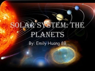 Solar System: The Planets By: Emily Huang 8B 