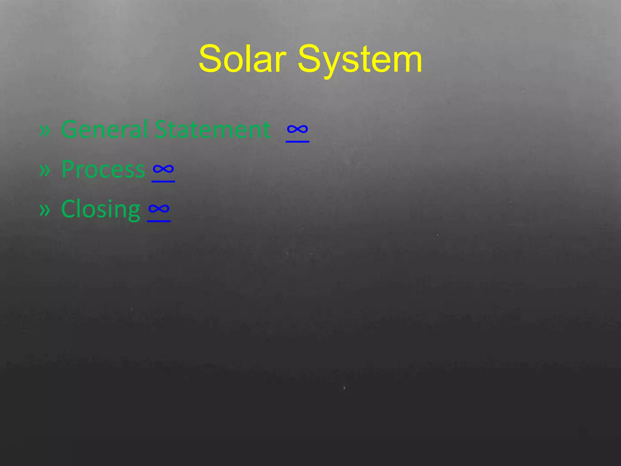 Solar System
» General Statement ∞
» Process ∞
» Closing ∞
 