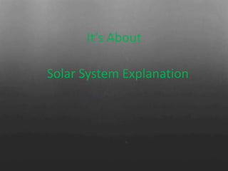 Solar System Explanation
It’s About
 