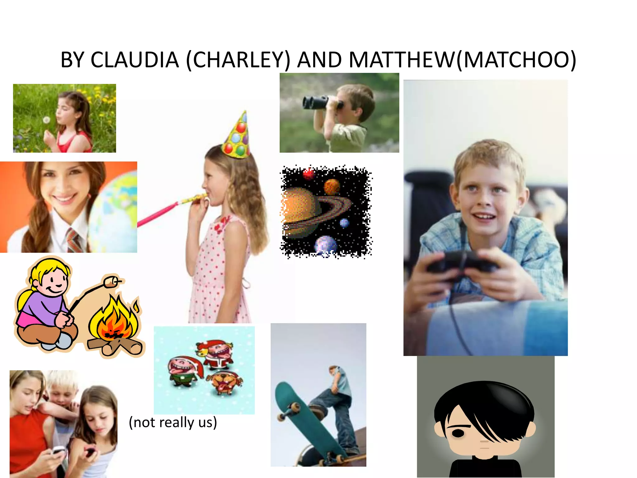 BY CLAUDIA (CHARLEY) AND MATTHEW(MATCHOO)




     (not really us)
 