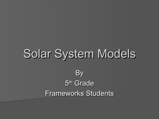 Solar System ModelsSolar System Models
ByBy
55thth
GradeGrade
Frameworks StudentsFrameworks Students
 