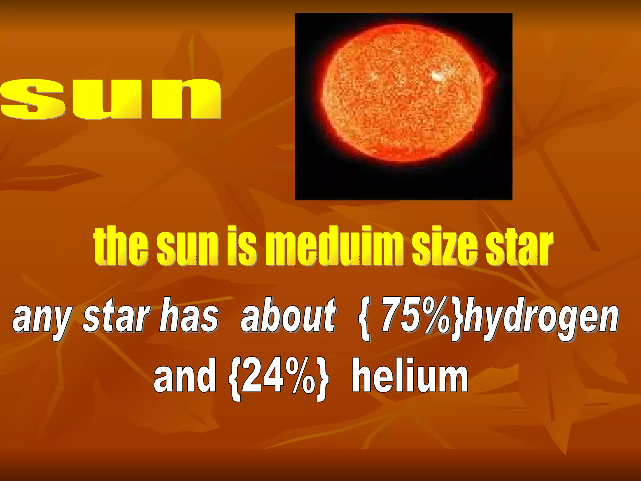 sun the sun is meduim size star any star has about { 75%}hydrogen and {24%} helium