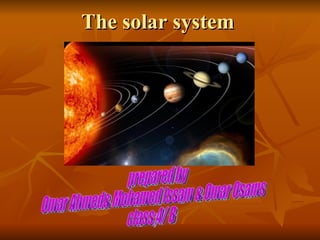 The solar system   prepared by Omar Ahmed& Mohamed Issam & Omar Osams class;4/ B 