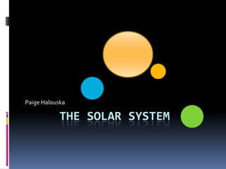 Paige Halouska

            THE SOLAR SYSTEM
 