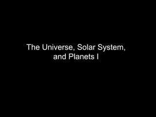 The Universe, Solar System,
and Planets I

 