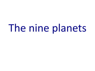 The nine planets
 