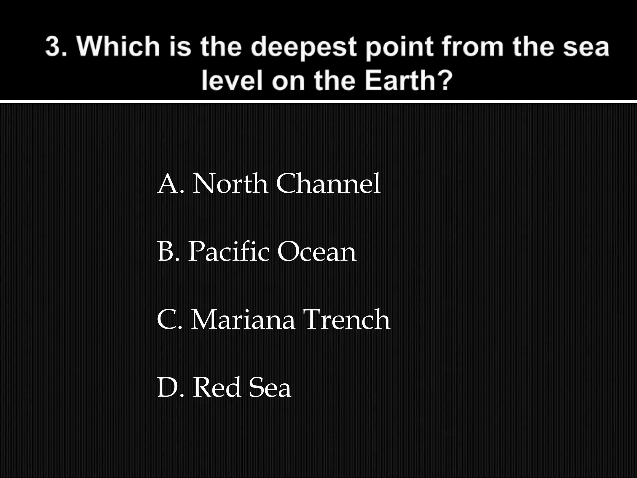 A. North Channel
B. Pacific Ocean
C. Mariana Trench
D. Red Sea
 