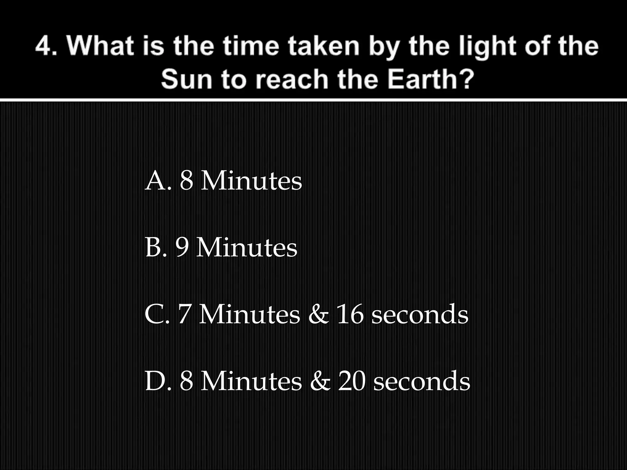 A. 8 Minutes
B. 9 Minutes
C. 7 Minutes & 16 seconds
D. 8 Minutes & 20 seconds
 