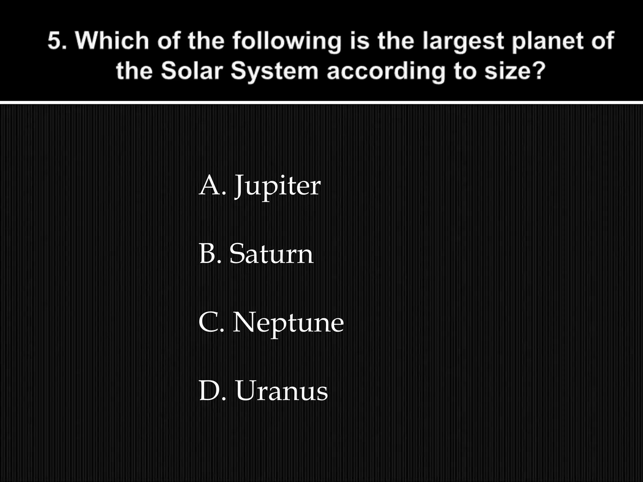 A. Jupiter
B. Saturn
C. Neptune
D. Uranus
 
