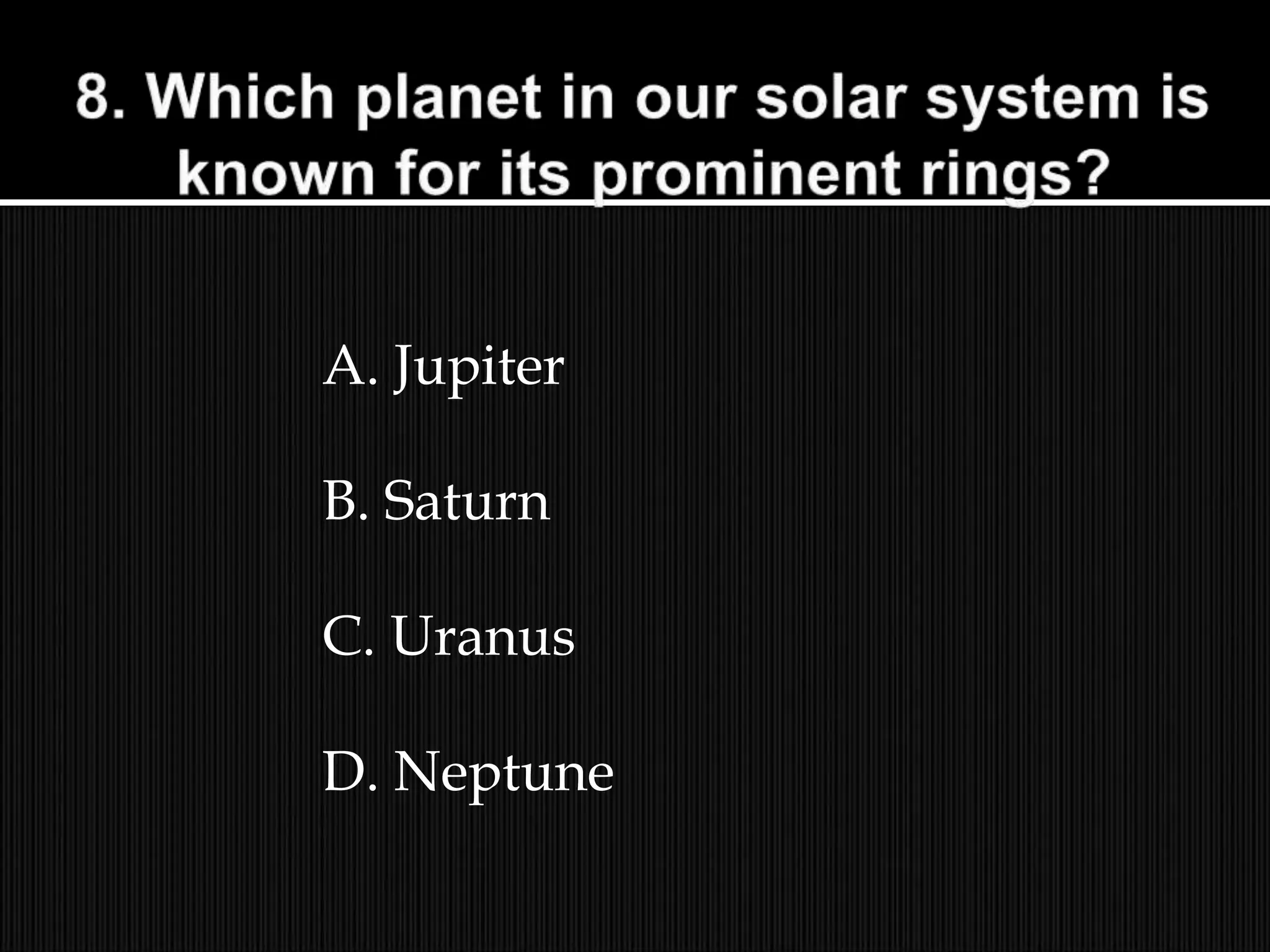 A. Jupiter
B. Saturn
C. Uranus
D. Neptune
 