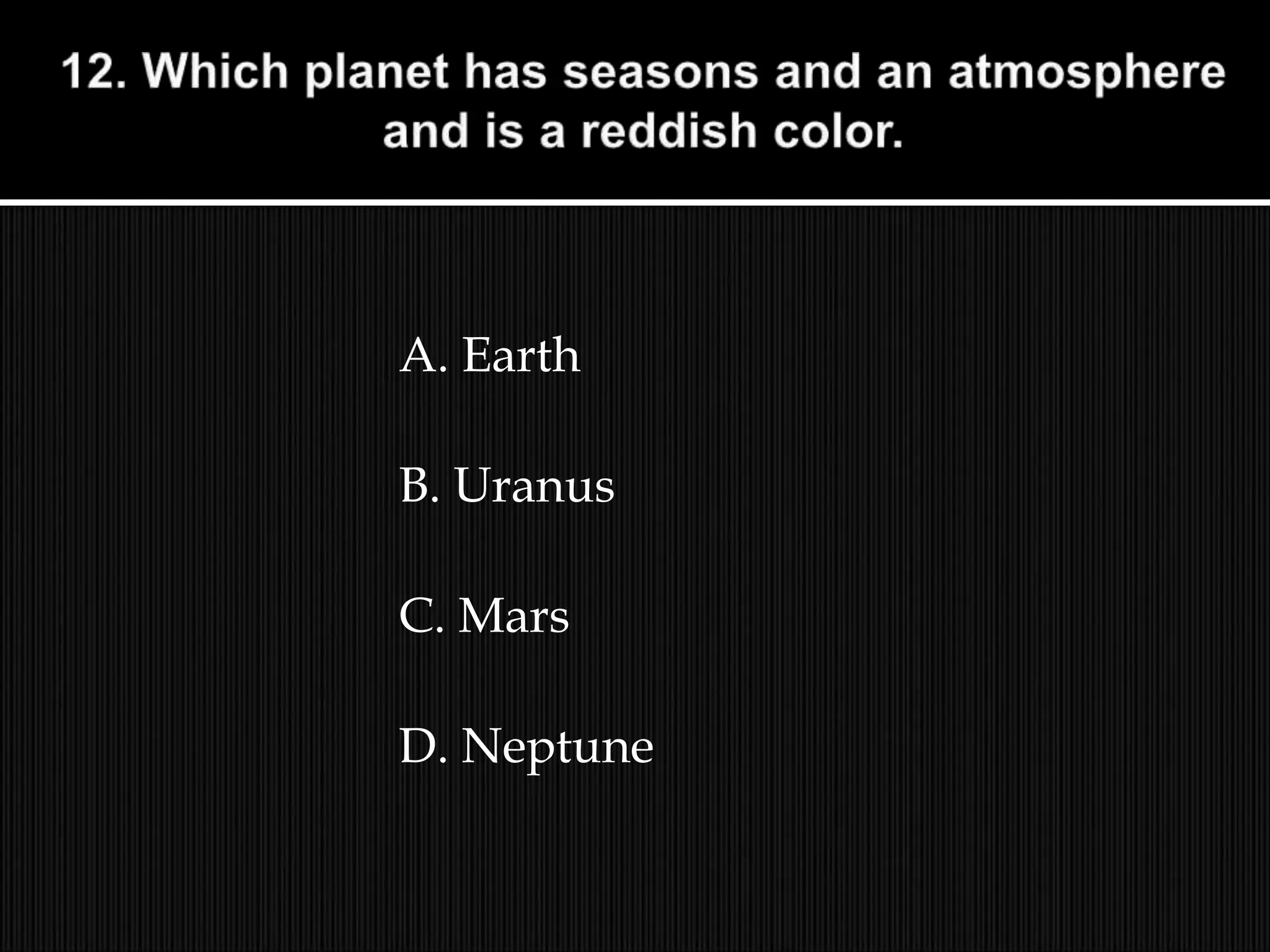 A. Earth
B. Uranus
C. Mars
D. Neptune
 