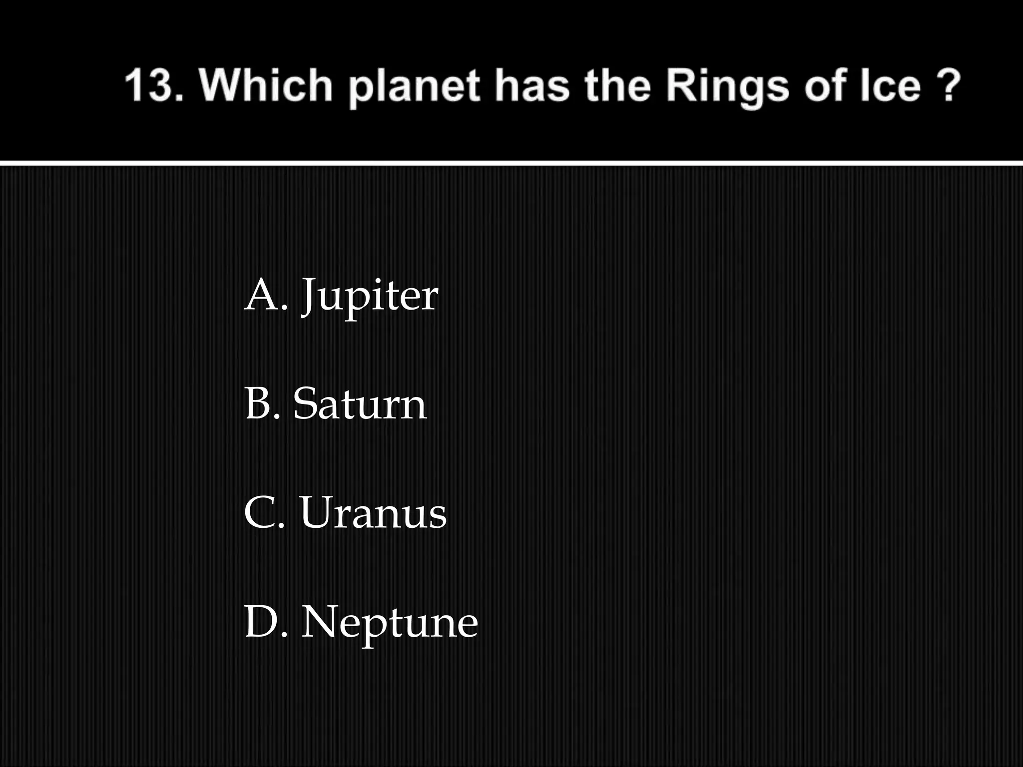 A. Jupiter
B. Saturn
C. Uranus
D. Neptune
 