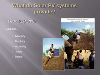 What do Solar PV systems provide? Solar Home Lighting System,West Bengal, India ,[object Object],…but also… ,[object Object]