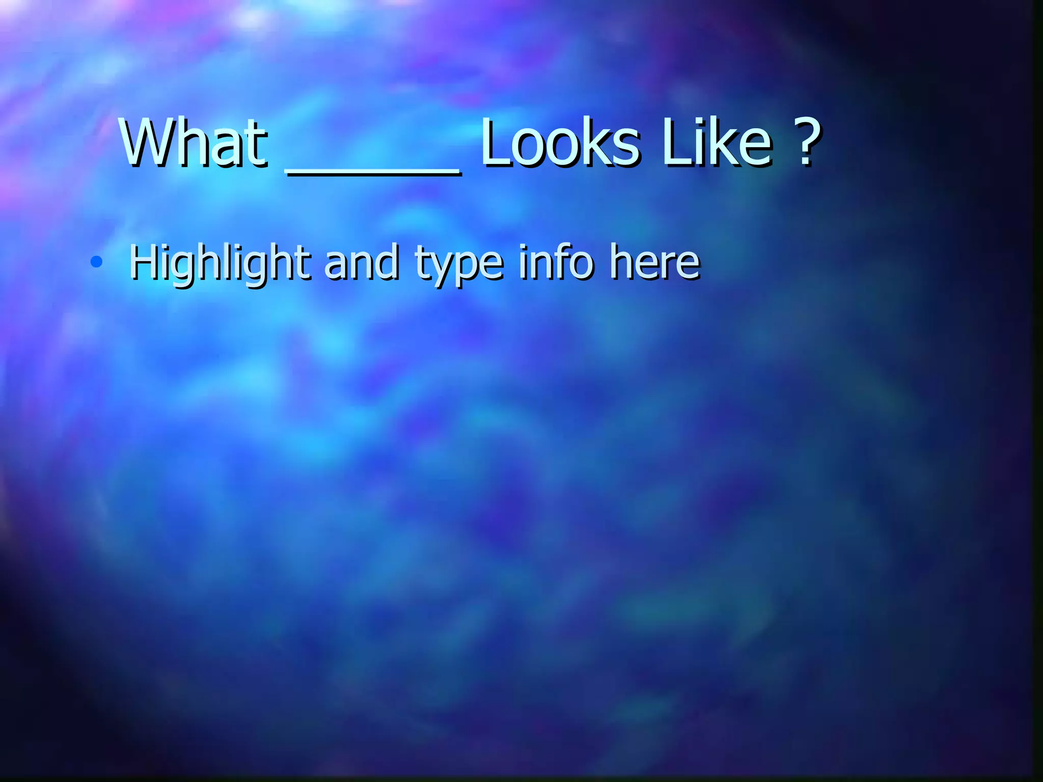 What _____ Looks Like ? Highlight and type info here