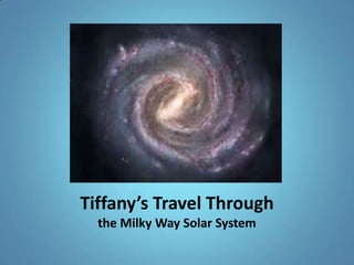 Tiffany’s Travel Through
the Milky Way Solar System
 