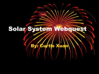 Solar System Webquest By: Curtis Xuan 