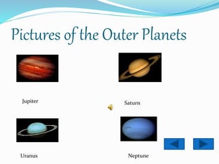 Pictures of the Outer Planets
Jupiter Saturn
Uranus Neptune
 