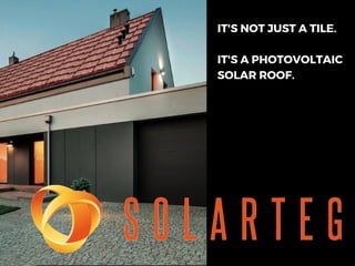 IT'S NOT JUST A TILE.
IT'S A PHOTOVOLTAIC
SOLAR ROOF.
 