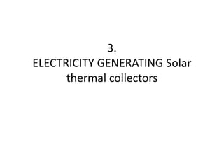 3.
ELECTRICITY GENERATING Solar
thermal collectors
 