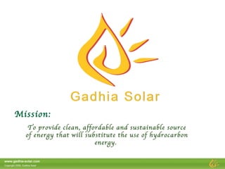 Mission: To provide clean, affordable and sustainable source of energy that will substitute the use of hydrocarbon energy.  