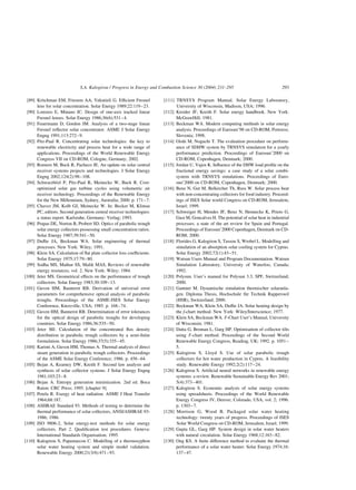 [89] Kritchman EM, Friesem AA, Yekutieli G. Efficient Fresnel
lens for solar concentration. Solar Energy 1989;22:119–23.
[90] Lorenzo E, Minano JC. Design of one-axis tracked linear
Fresnel lenses. Solar Energy 1986;36(6):531–4.
[91] Feuermann D, Gordon JM. Analysis of a two-stage linear
Fresnel reflector solar concentrator. ASME J Solar Energy
Engng 1991;113:272–9.
[92] Pitz-Paal R. Concentrating solar technologies: the key to
renewable electricity and process heat for a wide range of
applications. Proceedings of the World Renewable Energy
Congress VII on CD-ROM, Cologne, Germany; 2002.
[93] Romero M, Buck R, Pacheco JE. An update on solar central
receiver systems projects and technologies. J Solar Energy
Engng 2002;124(2):98–108.
[94] Schwarzbözl P, Pitz-Paal R, Meinecke W, Buck R. Cost-
optimized solar gas turbine cycles using volumetric air
receiver technology. Proceedings of the Renewable Energy
for the New Millennium, Sydney, Australia; 2000. p. 171–7.
[95] Chavez JM, Kolb GJ, Meinecke W. In: Becker M, Klimas
PC, editors. Second generation central receiver technologies:
a status report. Karlsruhe, Germany: Verlag; 1993.
[96] Prapas DE, Norton B, Probert SD. Optics of parabolic trough
solar energy collectors possessing small concentration ratios.
Solar Energy 1987;39:541–50.
[97] Duffie JA, Beckman WA. Solar engineering of thermal
processes. New York: Wiley; 1991.
[98] Klein SA. Calculation of flat plate collector loss coefficients.
Solar Energy 1975;17:79–80.
[99] Sodha MS, Mathur SS, Malik MAS, Reviews of renewable
energy resources, vol. 2. New York: Wiley; 1984.
[100] Jeter MS. Geometrical effects on the performance of trough
collectors. Solar Energy 1983;30:109–13.
[101] Guven HM, Bannerot RB. Derivation of universal error
parameters for comprehensive optical analysis of parabolic
troughs. Proceedings of the ASME-ISES Solar Energy
Conference, Knoxville, USA; 1985. p. 168–74.
[102] Guven HM, Bannerot RB. Determination of error tolerances
for the optical design of parabolic troughs for developing
countries. Solar Energy 1986;36:535–50.
[103] Jeter MJ. Calculation of the concentrated flux density
distribution in parabolic trough collectors by a semi-finite
formulation. Solar Energy 1986;37(5):335–45.
[104] Karimi A, Guven HM, Thomas A. Thermal analysis of direct
steam generation in parabolic trough collectors. Proceedings
of the ASME Solar Energy Conference; 1986. p. 458–64.
[105] Bejan A, Kearney DW, Kreith F. Second law analysis and
synthesis of solar collector systems. J Solar Energy Engng
1981;103:23–8.
[106] Bejan A. Entropy generation minimization. 2nd ed. Boca
Raton: CRC Press; 1995. [chapter 9].
[107] Petela R. Exergy of heat radiation. ASME J Heat Transfer
1964;68:187.
[108] ASHRAE Standard 93. Methods of testing to determine the
thermal performance of solar collectors, ANSI/ASHRAE 93-
1986; 1986.
[109] ISO 9806-2, Solar energy-test methods for solar energy
collectors. Part 2. Qualification test procedures. Geneva:
International Standards Organisation; 1995.
[110] Kalogirou S, Papamarcou C. Modelling of a thermosyphon
solar water heating system and simple model validation.
Renewable Energy 2000;21(3/4):471–93.
[111] TRNSYS Program Manual. Solar Energy Laboratory,
University of Wisconsin, Madison, USA; 1996.
[112] Kreider JF, Kreith F. Solar energy handbook. New York:
McGrawHill; 1981.
[113] Beckman WA. Modern computing methods in solar energy
analysis. Proceedings of Eurosun’98 on CD-ROM, Portoroz,
Slovenia; 1998.
[114] Oishi M, Noguchi T. The evaluation procedure on perform-
ance of SDHW system by TRNSYS simulation for a yearly
performance prediction. Proceedings of Eurosun’2000 on
CD-ROM, Copenhagen, Denmark; 2000.
[115] Jordan U, Vajen K. Influence of the DHW load profile on the
fractional energy savings: a case study of a solar combi-
system with TRNSYS simulations. Proceedings of Euro-
sun’2000 on CD-ROM, Copenhagen, Denmark; 2000.
[116] Benz N, Gut M, Belkircher Th, Russ W. Solar process heat
with non-concentrating collectors for food industry. Proceed-
ings of ISES Solar world Congress on CD-ROM, Jerusalem,
Israel; 1999.
[117] Schweiger H, Mendes JF, Benz N, Hennecke K, Prieto G,
Gusi M, Goncalves H. The potential of solar heat in industrial
processes. a state of the art review for Spain and Portugal.
Proceedings of Eurosun’2000 Copenhagen, Denmark on CD-
ROM; 2000.
[118] Florides G, Kalogirou S, Tassou S, Wrobel L. Modelling and
simulation of an absorption solar cooling system for Cyprus.
Solar Energy 2002;72(1):43–51.
[119] Watsun Users Manual and Program Documentation. Watsun
Simulation Laboratory, University of Waterloo, Canada;
1992.
[120] Polysun. User’s manual for Polysun 3.3, SPF, Switzerland;
2000.
[121] Gantner M. Dynamische simulation thermischer solaranla-
gen. Diploma Thesis, Hochschule für Technik Rapperswil
(HSR), Switzerland; 2000.
[122] Beckman WA, Klein SA, Duffie JA. Solar heating design by
the f-chart method. New York: Wiley/Interscience; 1977.
[123] Klein SA, Beckman WA. F-Chart User’s Manual, University
of Wisconsin; 1981.
[124] Datta G, Broman L, Garg HP. Optimisation of collector tilts
using F-chart method. Proceedings of the Second World
Renewable Energy Congress, Reading, UK; 1992. p. 1051–
5.
[125] Kalogirou S, Lloyd S. Use of solar parabolic trough
collectors for hot water production in Cyprus. A feasibility
study. Renewable Energy 1992;2(2):117–24.
[126] Kalogirou S. Artificial neural networks in renewable energy
systems: a review. Renewable Sustainable Energy Rev 2001;
5(4):373–401.
[127] Kalogirou S. Economic analysis of solar energy systems
using spreadsheets. Proceedings of the World Renewable
Energy Congress IV, Denver, Colorado, USA, vol. 2; 1996.
p. 1303–7.
[128] Morrison G, Wood B. Packaged solar water heating
technology: twenty years of progress. Proceedings of ISES
Solar World Congress on CD-ROM, Jerusalem, Israel; 1999.
[129] Gupta GL, Garg HP. System design in solar water heaters
with natural circulation. Solar Energy 1968;12:163–82.
[130] Ong KS. A finite difference method to evaluate the thermal
performance of a solar water heater. Solar Energy 1974;16:
137–47.
S.A. Kalogirou / Progress in Energy and Combustion Science 30 (2004) 231–295 293
 
