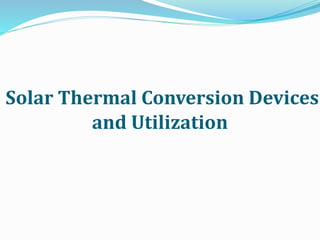 Solar Thermal Conversion Devices
and Utilization
 