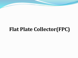 Flat Plate Collector(FPC)
 
