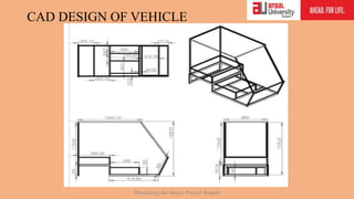 CAD DESIGN OF VEHICLE
Presenting the Major Project Report
 