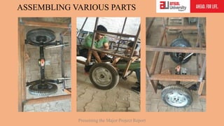 ASSEMBLING VARIOUS PARTS
Presenting the Major Project Report
 